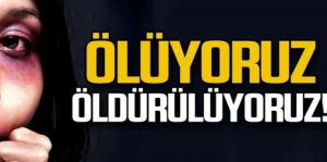 KADIN CİNAYETLERİNİN AĞUSTOS AYI RAPORU AÇIKLANDI 