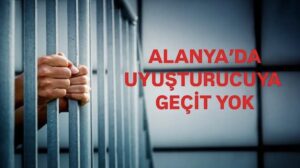 ALANYA’DA UYUŞTURUCU KULLANICISINA TUTUKLAMA
