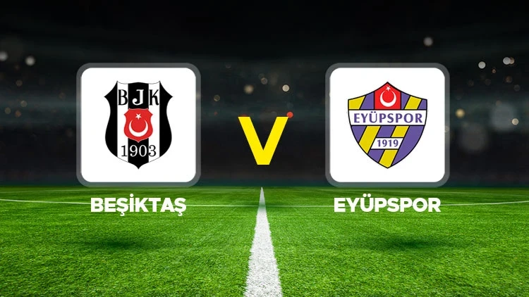 BEŞİKTAŞ-EYÜPSPOR MAÇI HANGİ KANALDA? CANLI İZLE