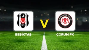BEŞİKTAŞ-ÇORUM FK MAÇI HANGİ KANALDA? CANLI İZLE
