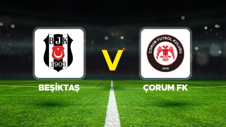 BEŞİKTAŞ-ÇORUM FK MAÇI HANGİ KANALDA? CANLI İZLE