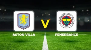 ASTON VİLLA-FENERBAHÇE MAÇI HANGİ KANALDA? CANLI İZLE