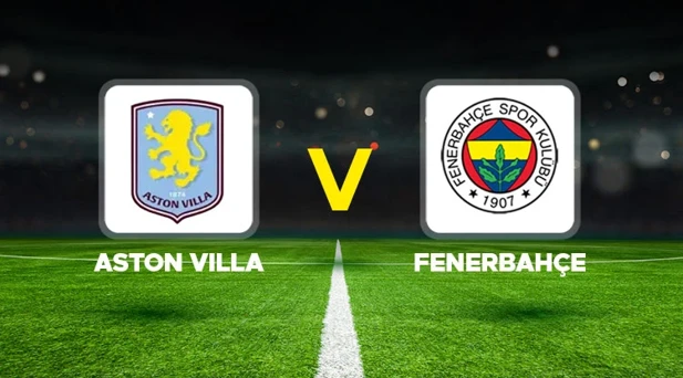 ASTON VİLLA-FENERBAHÇE MAÇI HANGİ KANALDA? CANLI İZLE