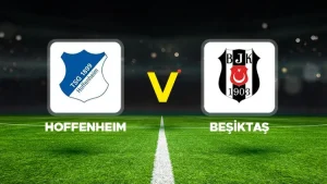 HOFFENHEİM-BEŞİKTAŞ MAÇI HANGİ KANALDA? CANLI İZLE